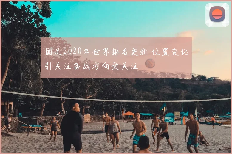国足2020年世界排名更新 位置变化引关注备战方向受关注