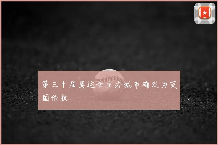 第三十届奥运会主办城市确定为英国伦敦