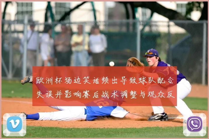 欧洲杯场边笑话频出导致球队配合失误并影响赛后战术调整与观众反应